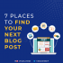 7 Places to find your next blog post
